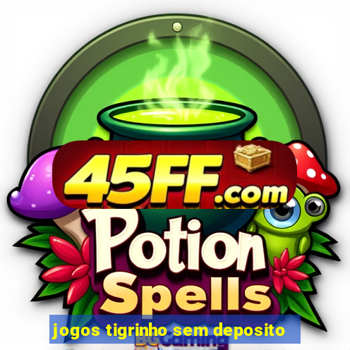 jogos tigrinho sem deposito